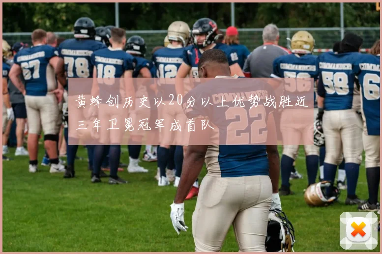黄蜂创历史以20分以上优势战胜近三年卫冕冠军成首队