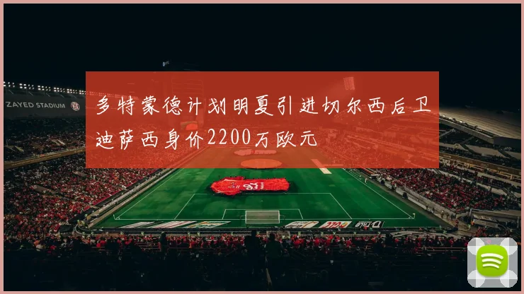 多特蒙德计划明夏引进切尔西后卫迪萨西身价2200万欧元