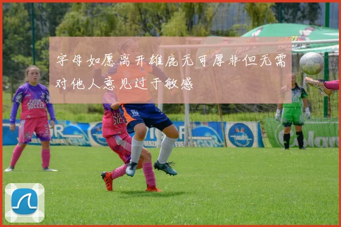 字母如愿离开雄鹿无可厚非但无需对他人意见过于敏感